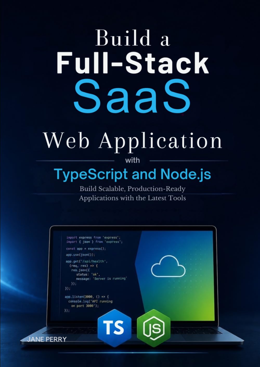 Build a Full-Stack SaaS Web Application with TypeScript and Node.js: Build Scalable, Production-Ready Applications with the Latest Tools