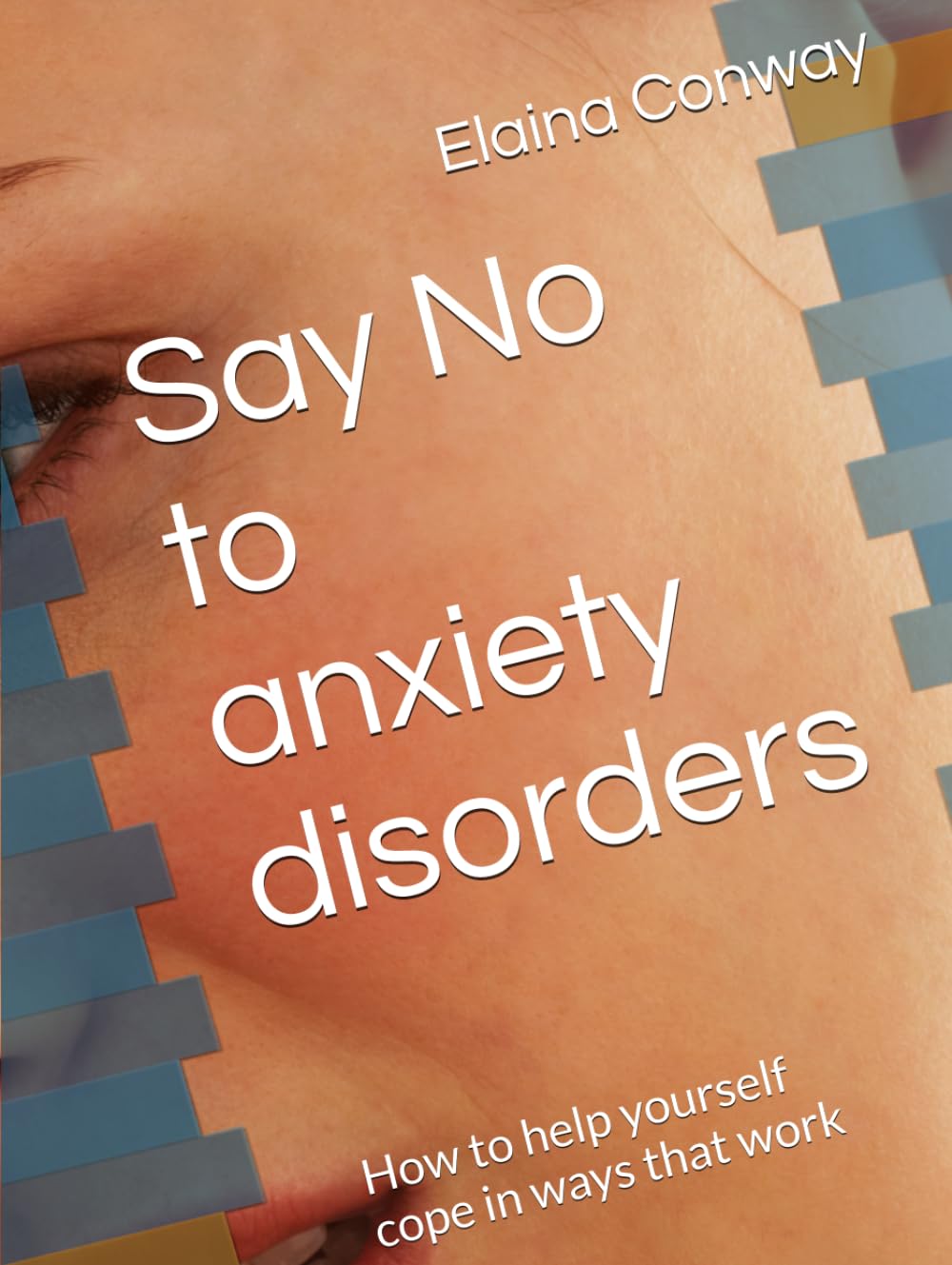 Say No to anxiety disorders: How to help yourself cope in ways that work