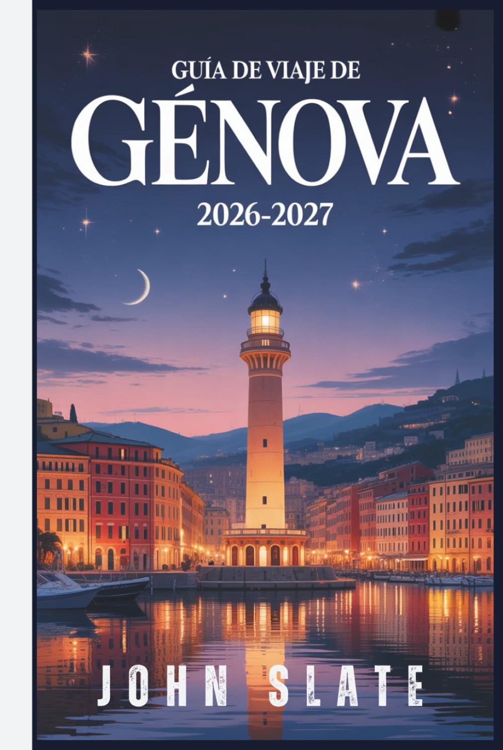 Guía de viaje de Génova 2026-2027: Desde el faro de Lanterna hasta el Laberinto de Caruggi, Palazzi dei Rolli y el lugar de nacimiento de Porto Antico ... ciudad más infravalorada de Italia revelados