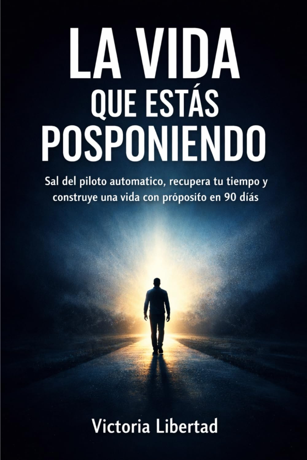 La vida que estás posponiendo: Sal del piloto automático, recupera tu tiempo y construye una vida con propósito en 90 días