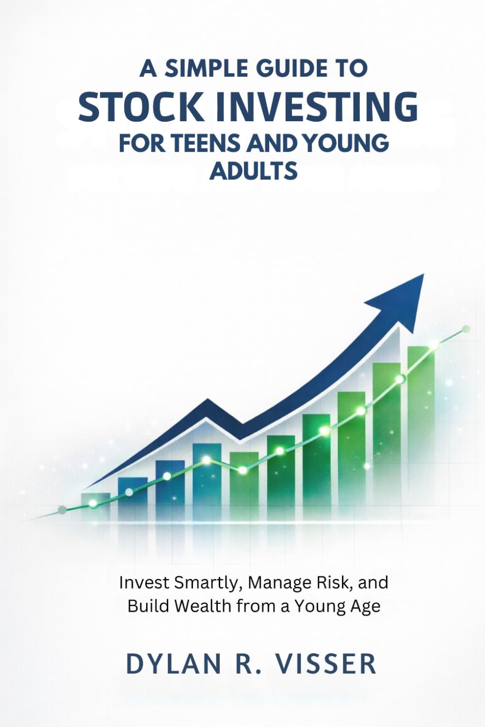 A Simple Guide to Stock Investing for Teens and Young Adults: Invest Smartly, Manage Risk, and Build Wealth from a Young Age