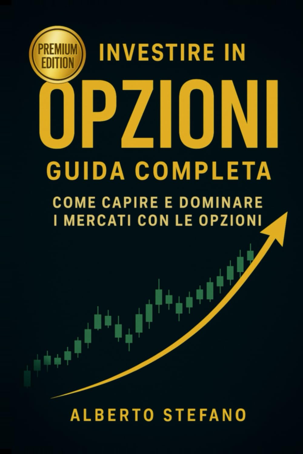 INVESTIRE IN OPZIONI - GUIDA COMPLETA: COME CAPIRE E DOMINARE I MERCATI CON LE OPZIONI (Finanza pratica)