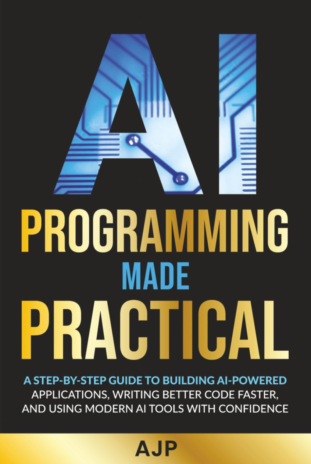 - AI Programming Made Practical: A Step-by-Step Guide to Building AI-Powered Applications, Writing Better Code Faster, and Using Modern AI Tools with Confidence