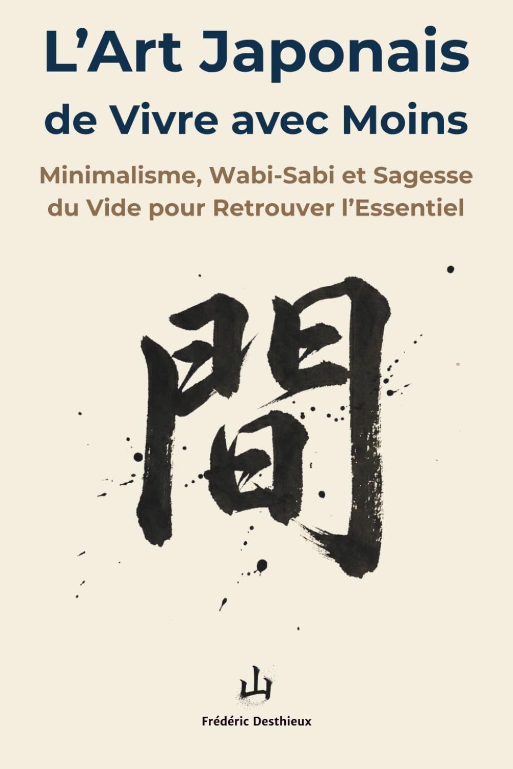 L’art japonais de vivre avec moins: Minimalisme, Wabi-Sabi et Sagesse du Vide pour Retrouver l’Essentiel