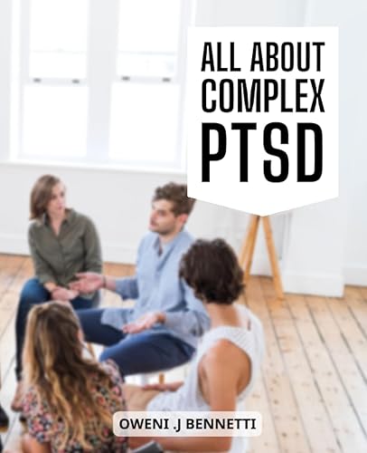 All About Complex PTSD: A Comprehensive Step-by-Step Guide to Complex PTSD Recovery | Compassionate Strategies for Beginning Your Journey towards Healing
