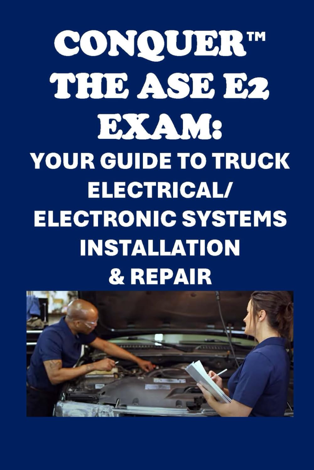 Conquer the ASE E2 Exam: Your Guide to Truck Electrical/Electronic Systems Installation & Repair (Automotive Exams)