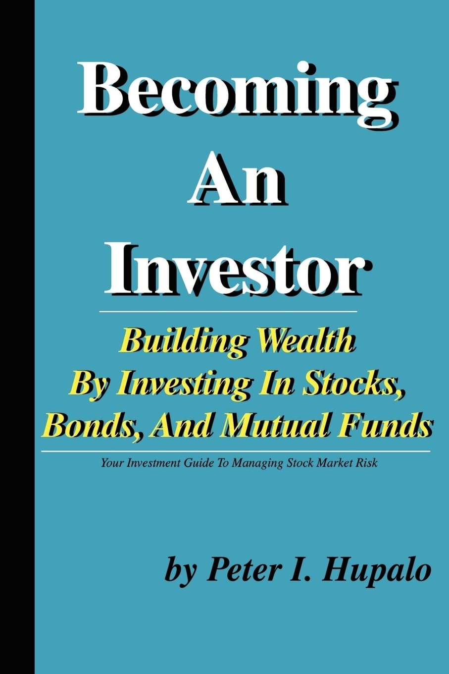 Becoming An Investor: Building Your Wealth by Investing in Stocks, Bonds, and Mutual Funds
