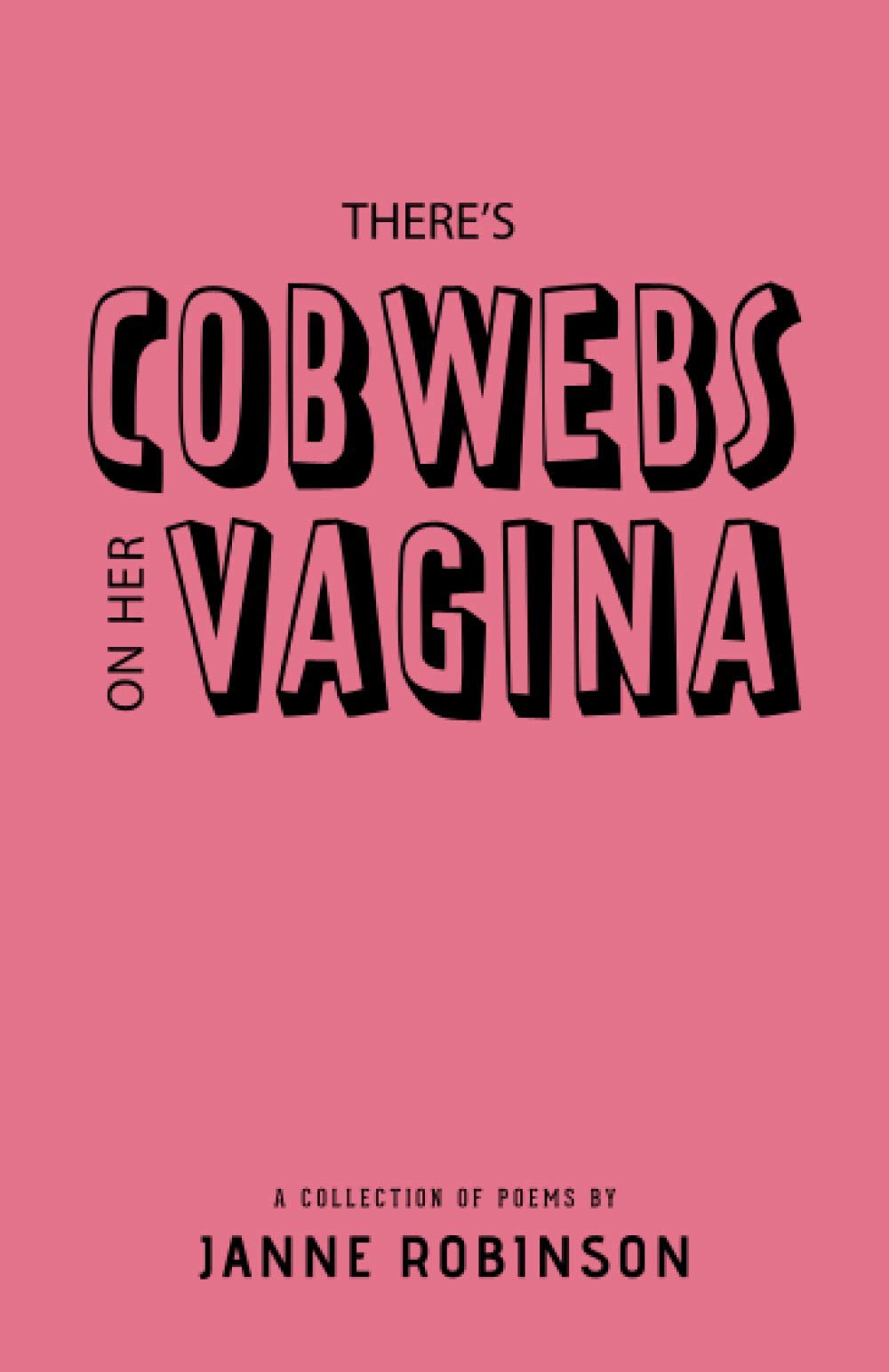 There's Cobwebs on Her Vagina: A Collection of Poems