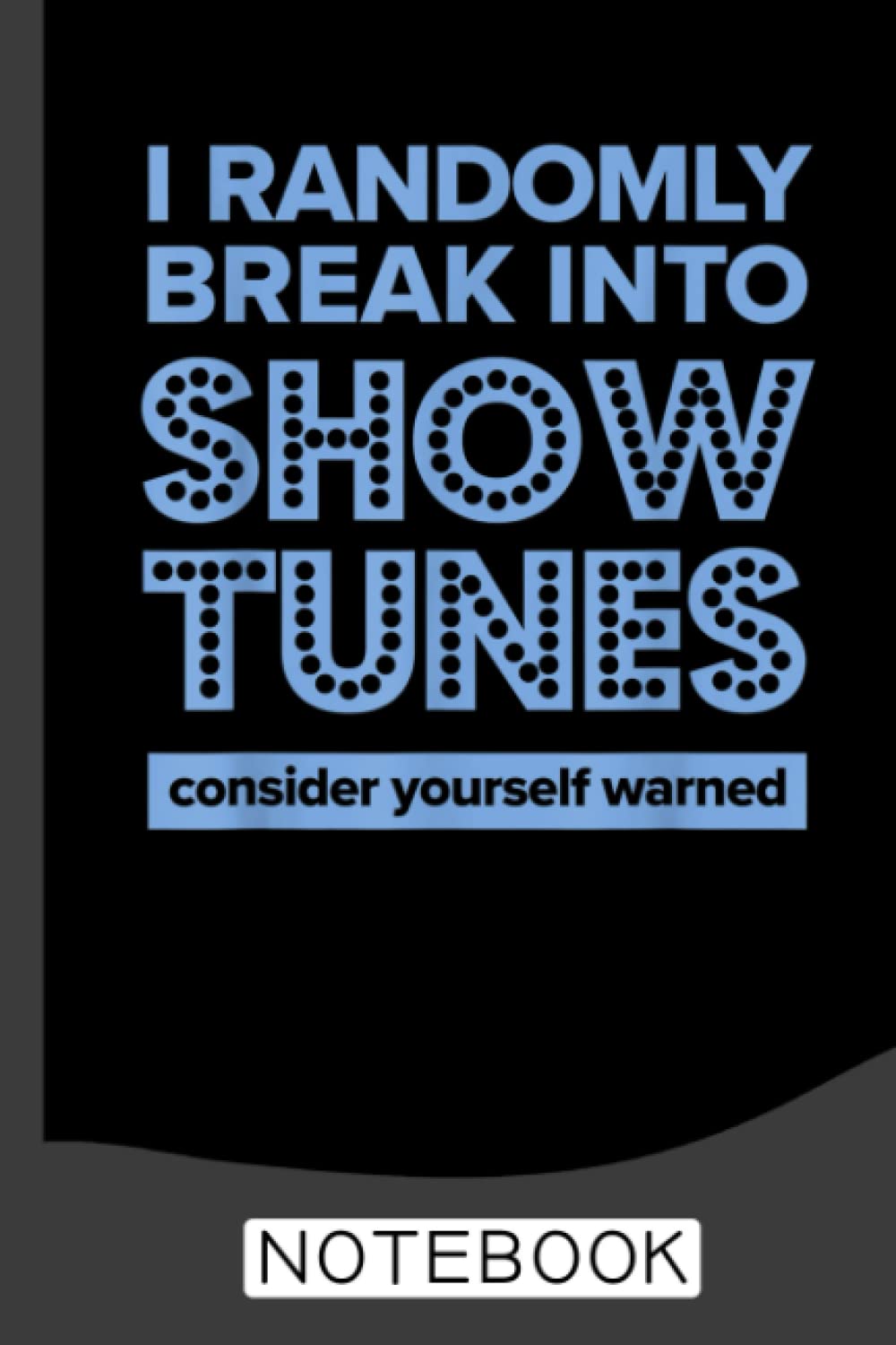I Randomly Break Into Show Tunes Musical Theatre Notebook: Blank Lined Journal 6x9 / Theater Musical Broadway Thespian Actor Gift ,Theatre Nerd Notebook