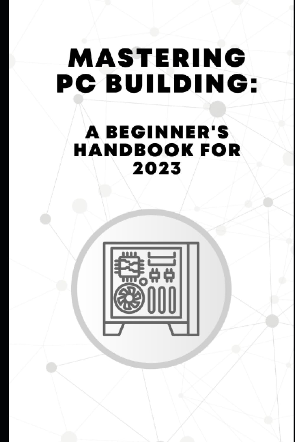 Mastering PC Building: A Beginner's Handbook for 2023