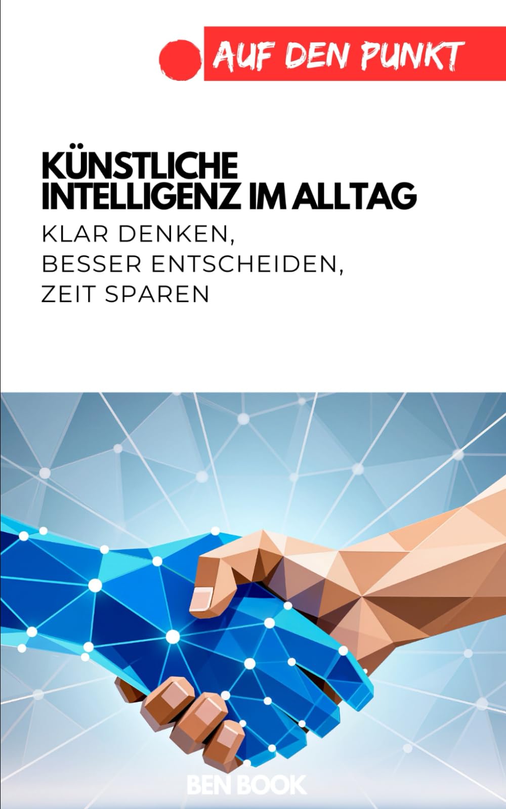 KI im Alltag: Klar denken, besser entscheiden, Zeit sparen (.auf den Punkt)