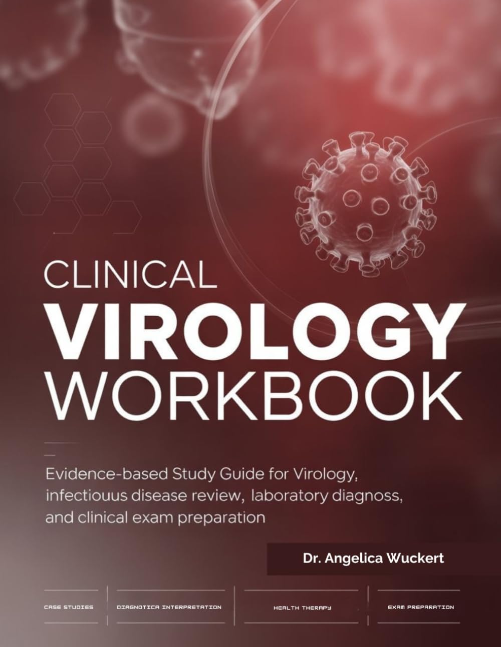 CLINICAL VIROLOGY WORKBOOK: Evidence-Based Study Guide for Virology, Infectious Disease Review, Laboratory Diagnosis, and Clinical Exam Preparation