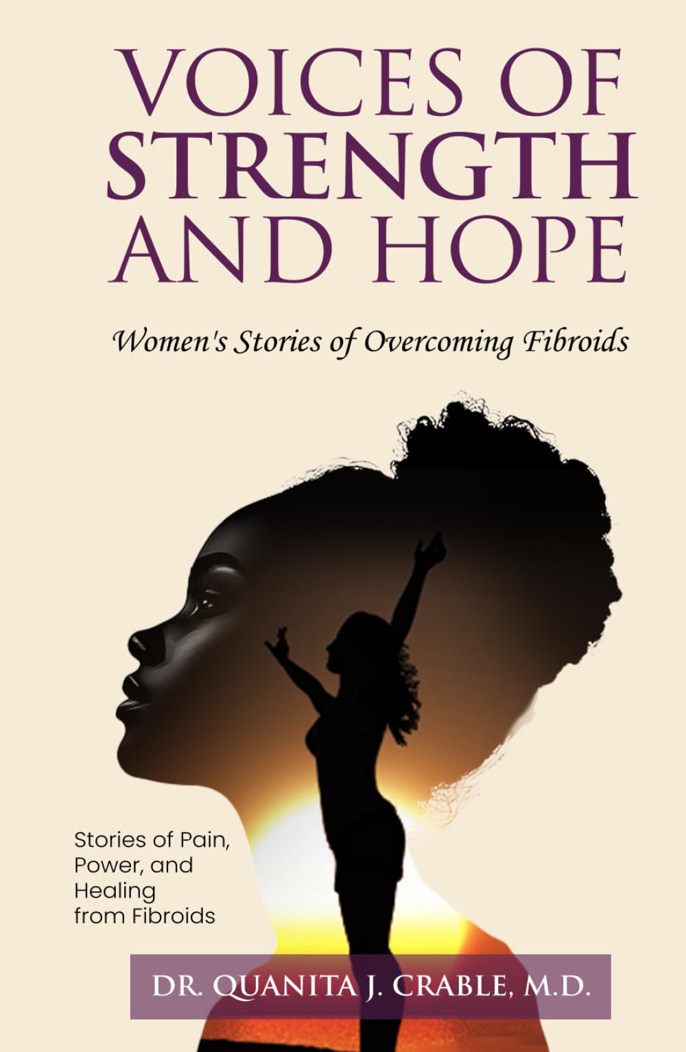 Voices of Strength and Hope: Women's Stories of Overcoming Fibroids. Stories of Pain, Power, and Healing from Fibroids