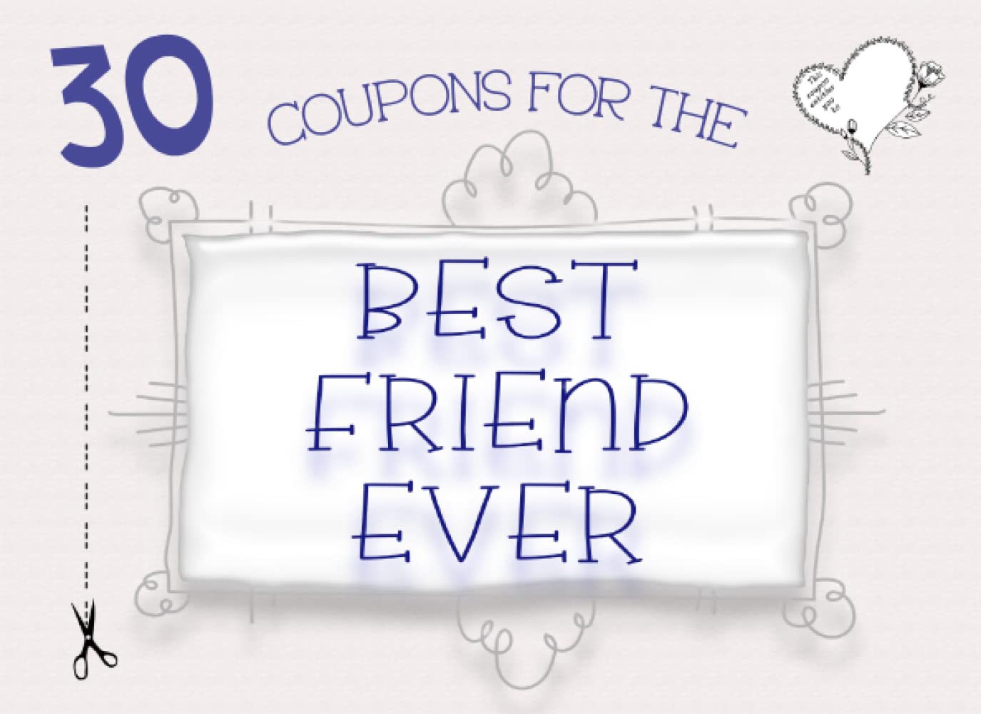 30 Coupons For The Best Friend Ever: 10 Gorgeous Blank Coupon Templates To Choose From. Personalise Your Own Unique DIY Fillable IOU Gift Vouchers For Your Best Friend On Any Occasion