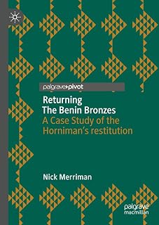 Returning The Benin Bronzes: A Case Study of the Horniman’s restitution