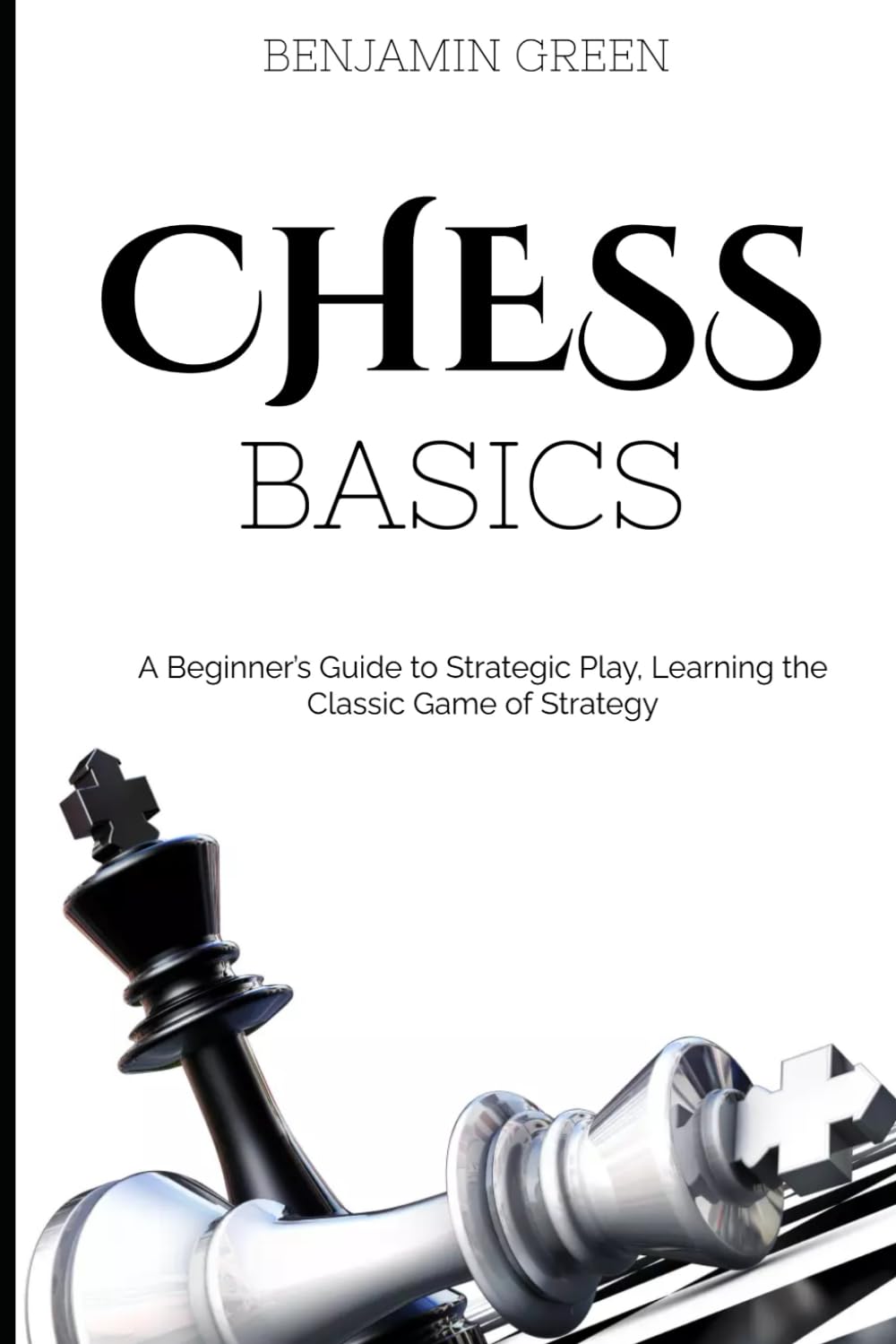 Chess Basics: A Beginner’s Guide to Strategic Play, Learning the Classic Game of Strategy