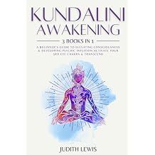 Kundalini Awakening 3 Books in 1 A Beginners Guide to Elevating Consciousness & Developing Psychic Intuition-Activate Your 3rd Eye Chakra & Transcend Psychic Spirituality