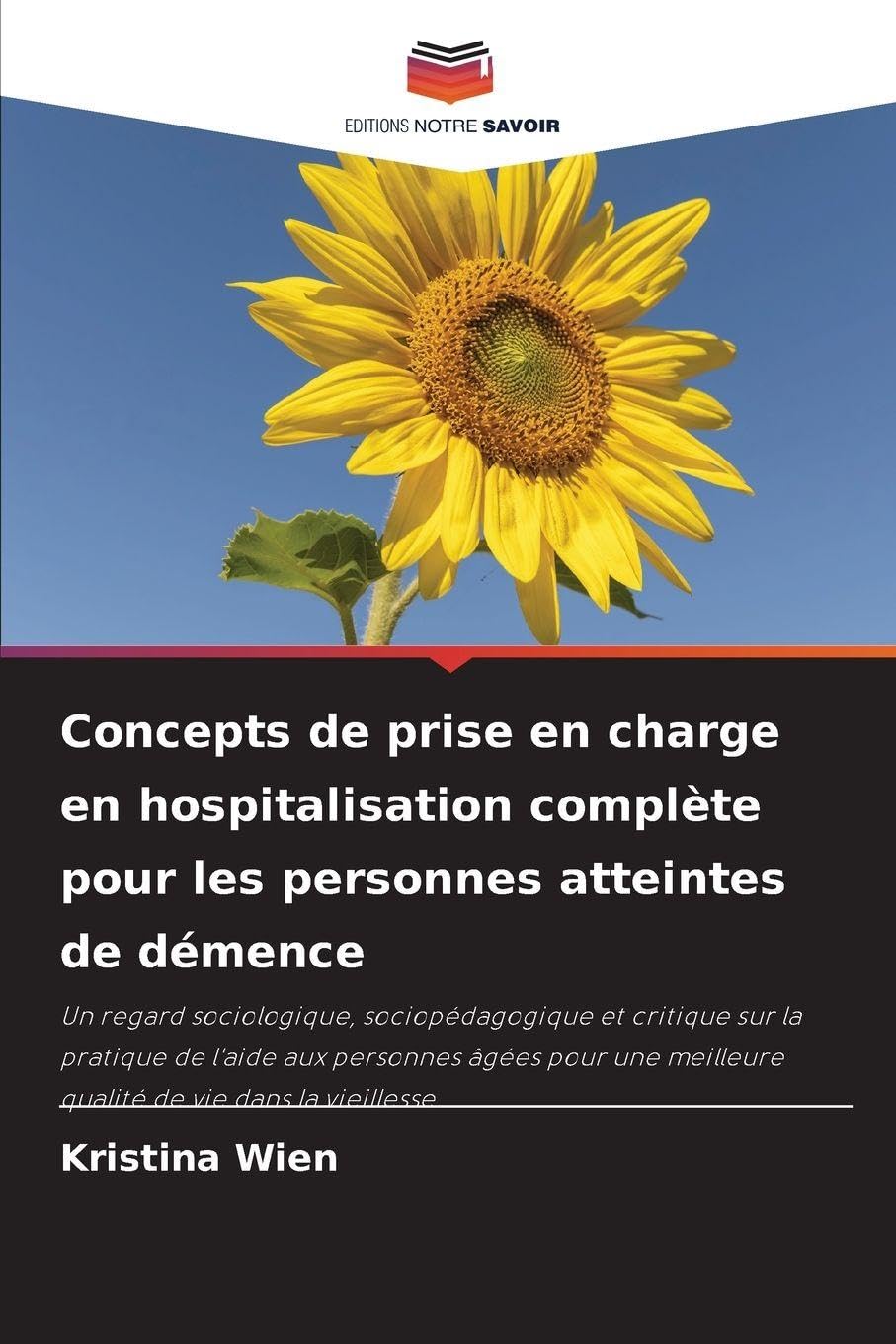 Concepts de prise en charge en hospitalisation complète pour les personnes atteintes de démence: Un regard sociologique, sociopédagogique et critique ... meilleure qualité de vie dans la vieillesse