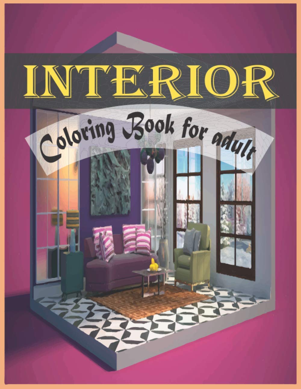 Interior Coloring Book For Adult: An Adult Coloring Book with Inspirational Home Designs and Beautifully Decorated Houses for Relaxation