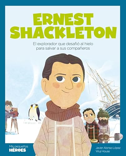Ernest Shackleton: El explorador que desafió al hielo para salvar a sus compañeros | Cuentos para niños para conocer a los grandes personajes de la ... que los inspiraron.: 28 (MIS PEQUEÑOS HEROES)