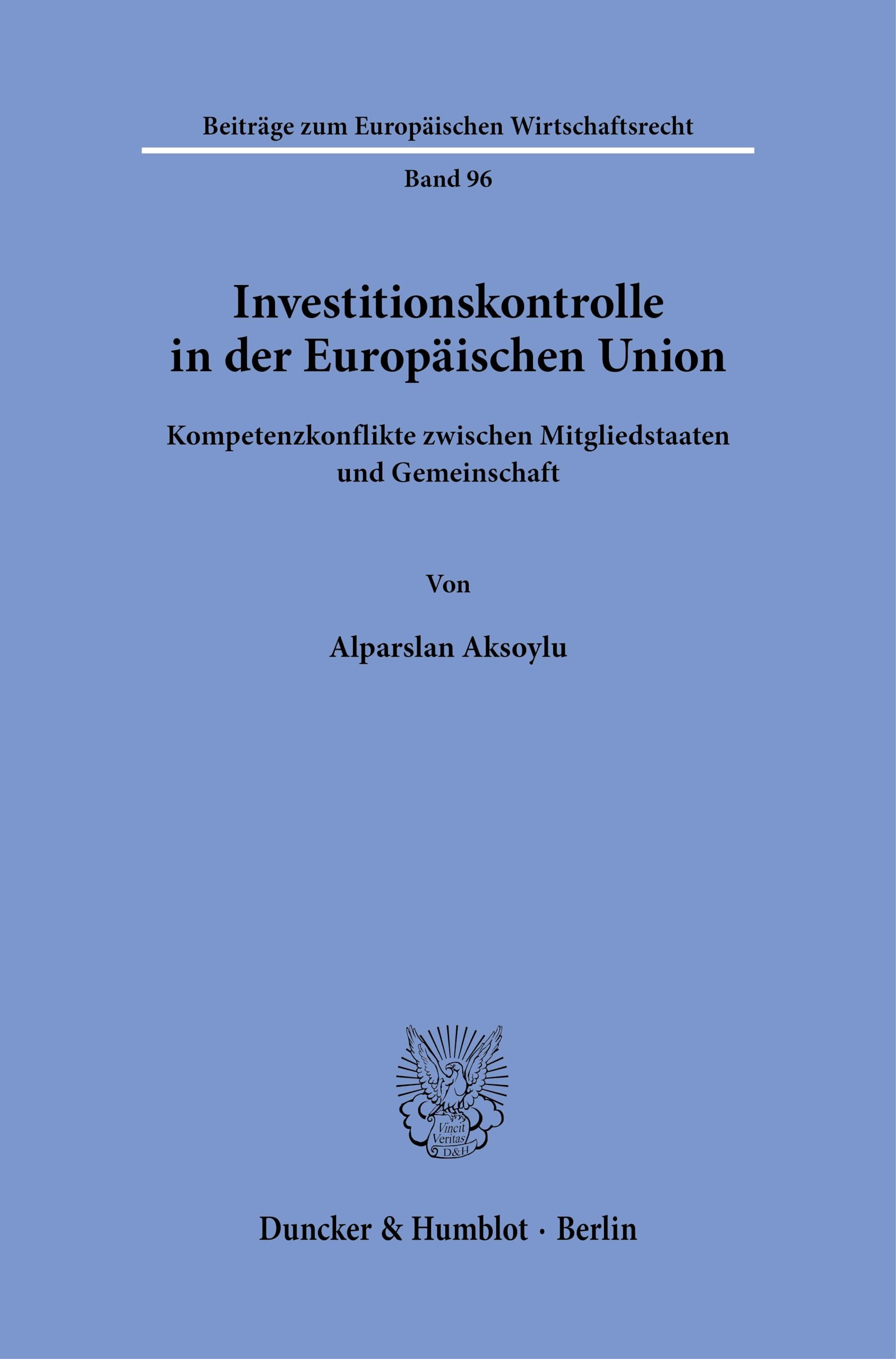 Investitionskontrolle in der Europäischen Union: Kompetenzkonflikte zwischen Mitgliedstaaten und Gemeinschaft: 96 (Beiträge zum Europäischen Wirtschaftsrecht, 96)