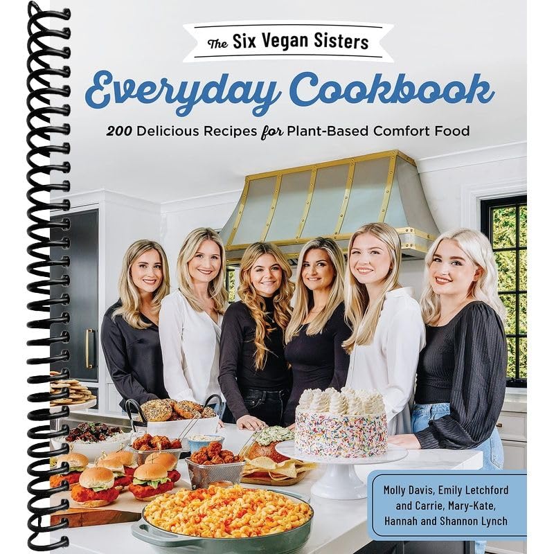 The Six Vegan Sisters Everyday Cookbook: 200 Delicious Recipes for Plant-Based Comfort Food
