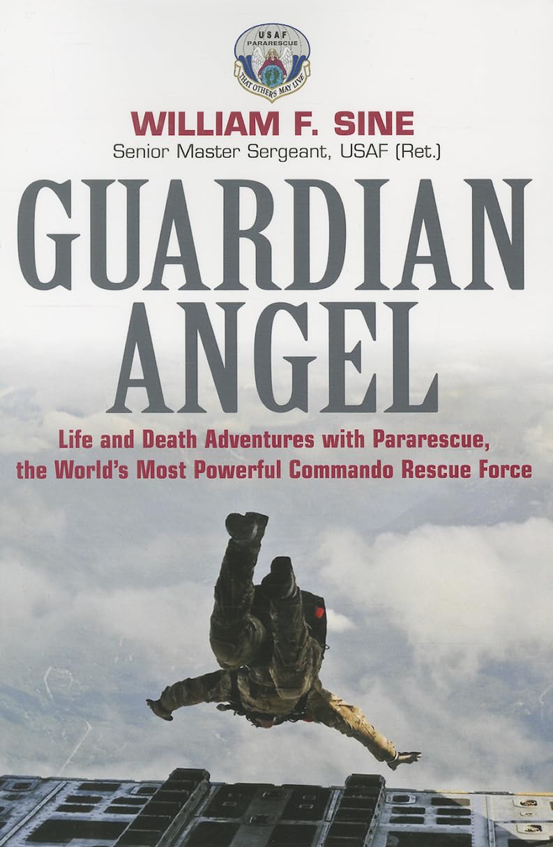 Guardian Angel: Life and Death Adventures with Pararescue, the World’s Most Powerful Commando Rescue Force