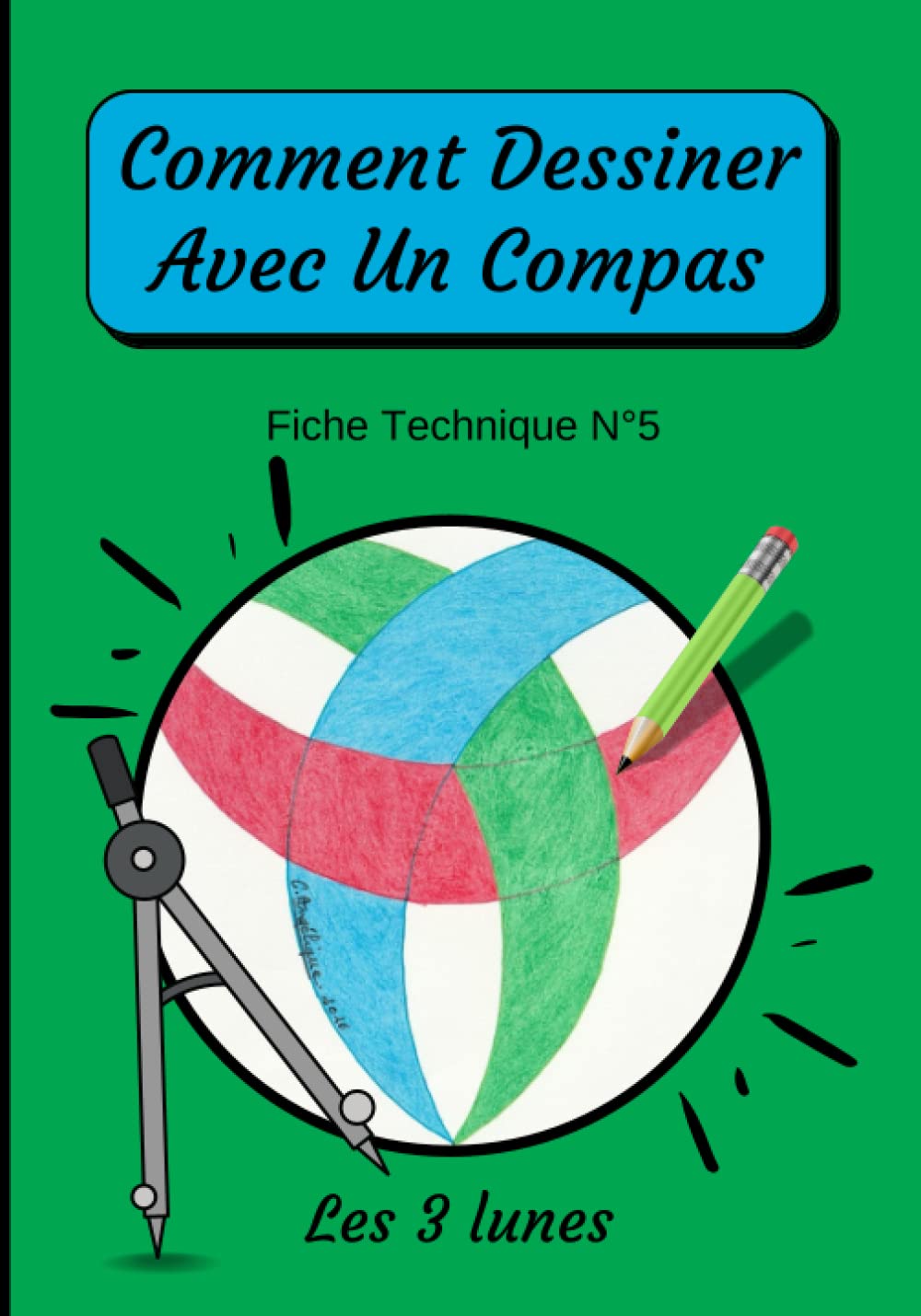 Comment Dessiner Avec Un Compas Fiche Technique N°5 Les 3 lunes: Apprendre à Dessiner Pour Enfants de 6 ans Dessin Au Compas Paperback – 6 October 2020