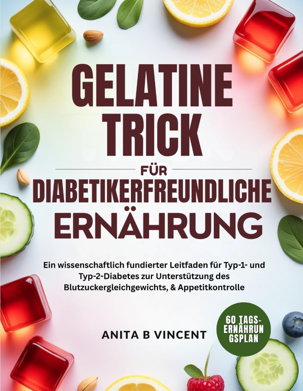 GELATINE-TRICK FÜR DIABETIKERFREUNDLICHE ERNÄHRUNG: Ein wissenschaftlich fundierter Leitfaden für Typ-1- und Typ-2-Diabetes zur Unterstützung des Blutzuckergleichgewichts, & Appetitkontrolle