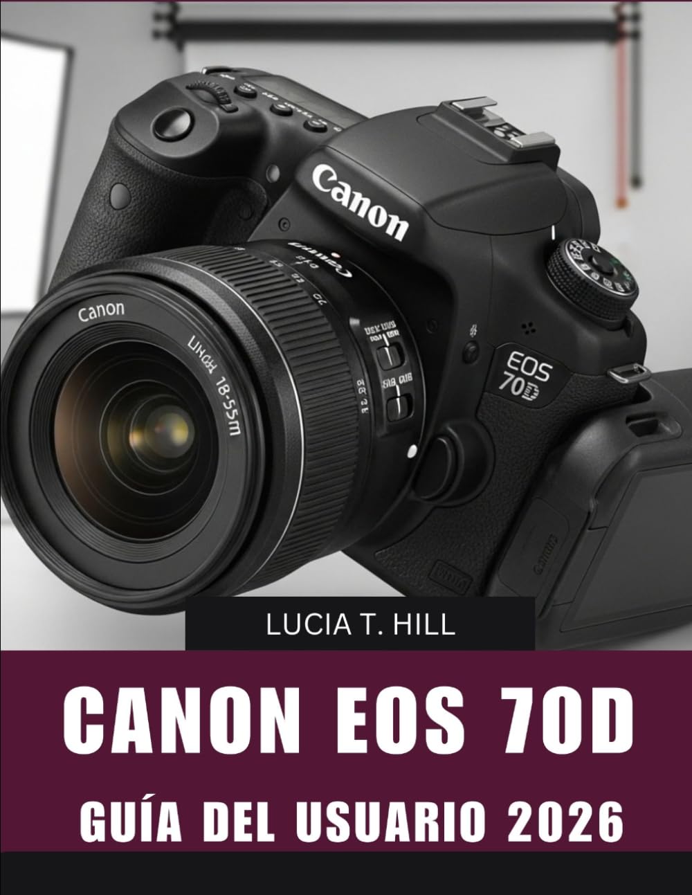 Canon EOS 70D GUÍA DEL USUARIO 2026: Manual paso a paso para dominar la fotografía digital con consejos y trucos de expertos para principiantes y personas mayores.