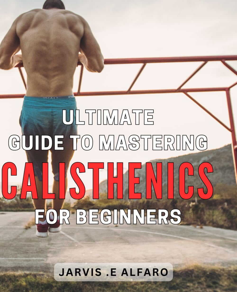 Ultimate Guide to Mastering Calisthenics for Beginners: Achieve Your Fitness Goals with This Beginner's Guide to Calisthenics Mastery on Amazon