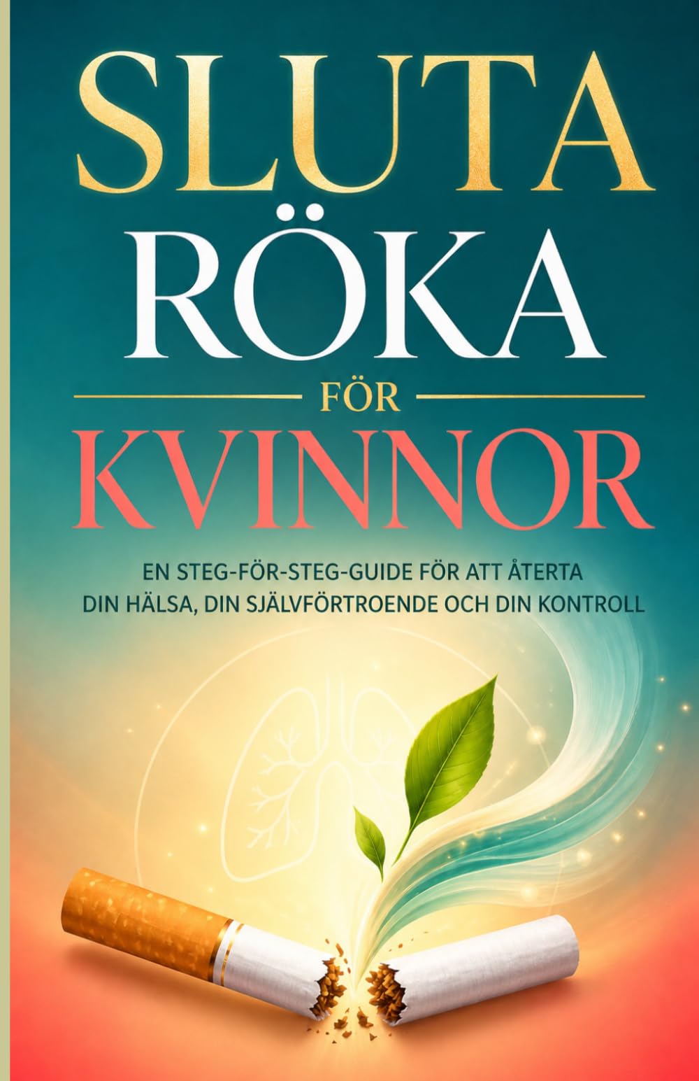 Sluta röka för kvinnor: En steg-för-steg-guide för att återta din hälsa, ditt självförtroende och din kontroll