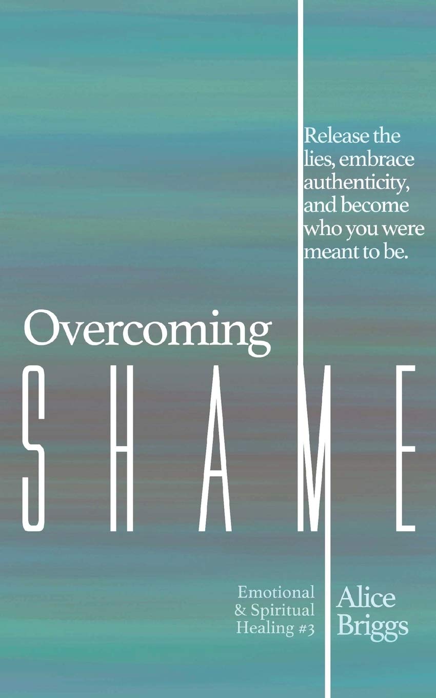 Overcoming Shame: Release the lies, embrace authenticity, and flourish in your destiny.: 3 (Emotional and Spiritual Healing)