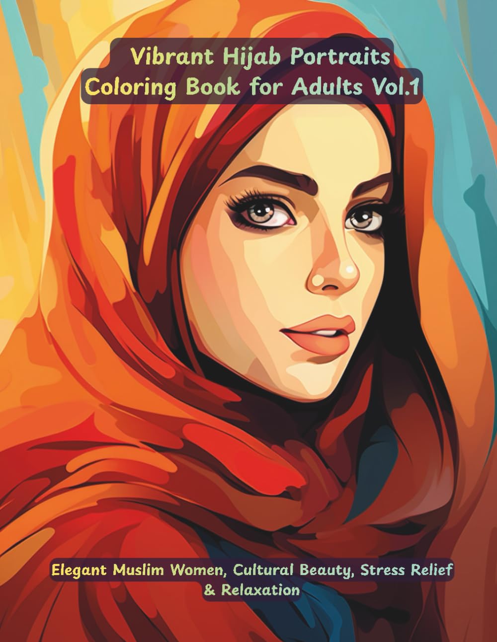 Vibrant Hijab Portraits Coloring Book for Adults: Elegant Muslim Women, Cultural Beauty, Stress Relief & Relaxation (Volume 1): 50 Beautiful Hijab ... Calm Coloring & Creative Expression