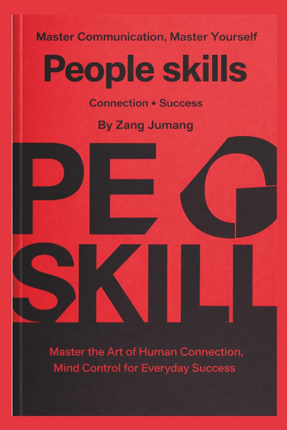 PEOPLE SKILLS: Master Communication, Master Yourself