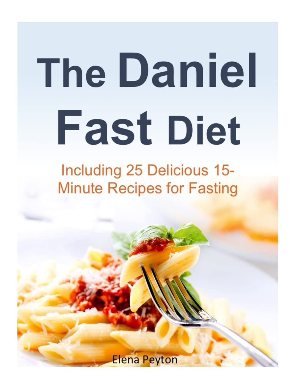 The Daniel Fast Diet: Including 25 Delicious 15-Minute Recipes for Fasting