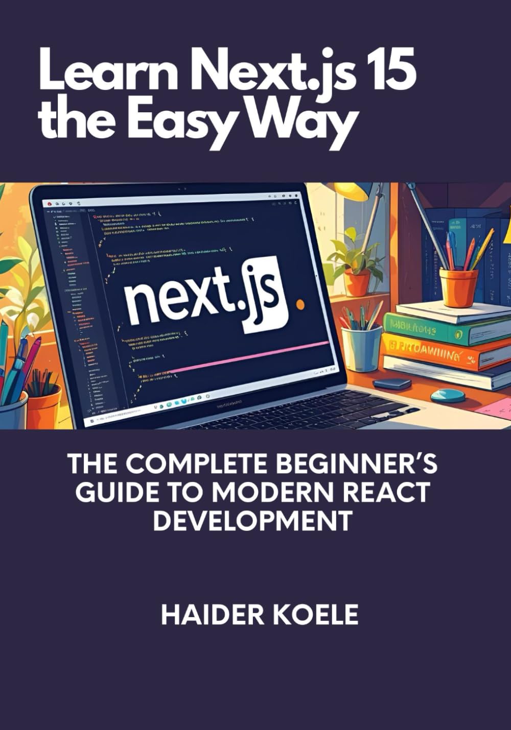 Learn Next.js 15 the Easy Way: The Complete Beginner’s Guide to Modern React Development