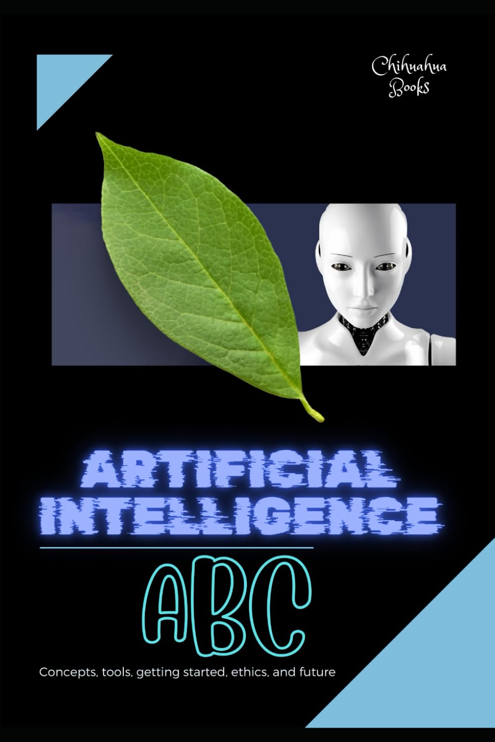 Artificial Intelligence ABC: Concepts, tools, getting started, ethics, and future