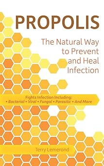 Propolis The Natural Way to Prevent and Heal Infection: Fights Infection Including: Bacterial, Viral, Fungal, Parasitic, and More-Wow! eBook