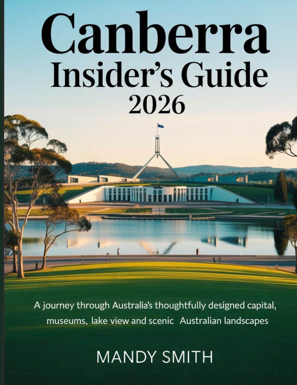 Canberra Insider’s Guide 2026: A Journey Through Australia’s Thoughtfully Designed Capital, Museums, Lake View and Scenic Australian Landscapes