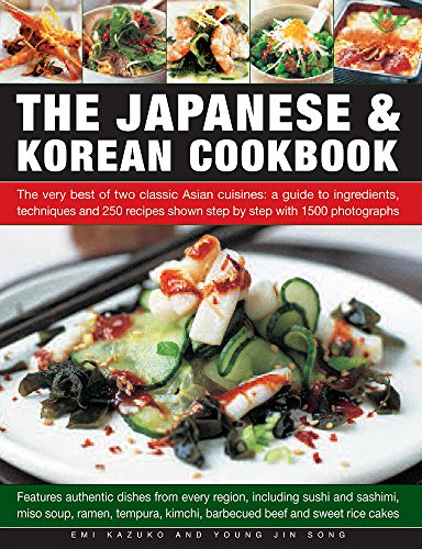 The Japanese & Korean Cookbook: The Very Best Of Two Classic Asian Cuisines: A Guide To Ingredients,...