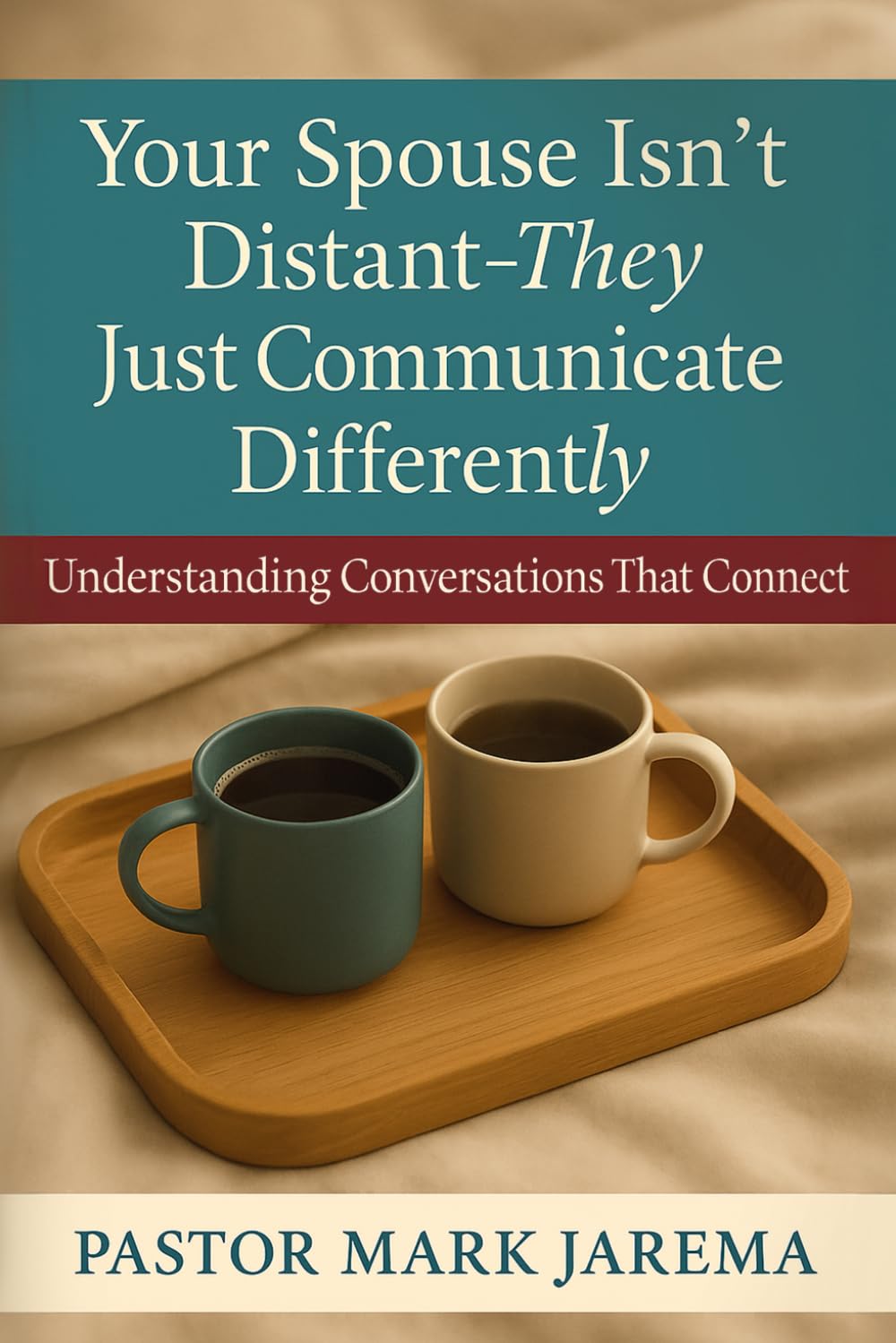 Your Spouse Isn’t Distant — They Just Communicate Differently: Understanding Conversations That Connect (Your Spouse Isn’t… Marriage Series)