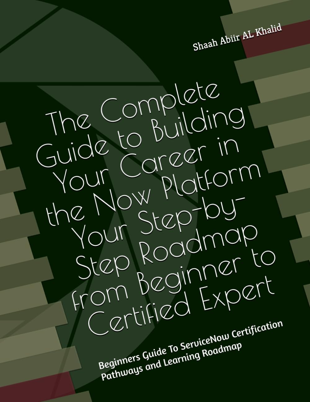 The Complete Guide to Building Your Career in the Now Platform Your Step-by-Step Roadmap from Beginner to Certified Expert: Beginners Guide To ... and Learning Roadmap (ServiceNow Series)