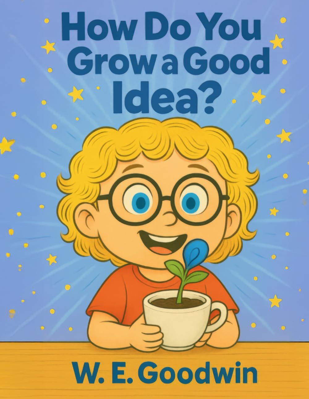 How Do You Grow An Idea?: What It Takes For An Idea to Grow From Seedling (Thoughtfully Silly)