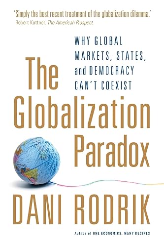 The Globalization Paradox: Why Global Markets, States, and Democracy Can't Coexist