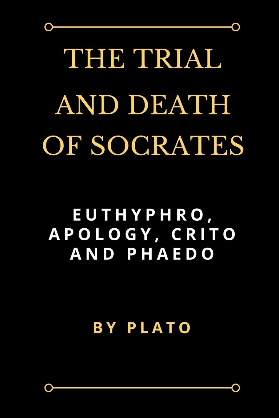 The Trial and Death of Socrates: Euthyphro, Apology, Crito and Phaedo