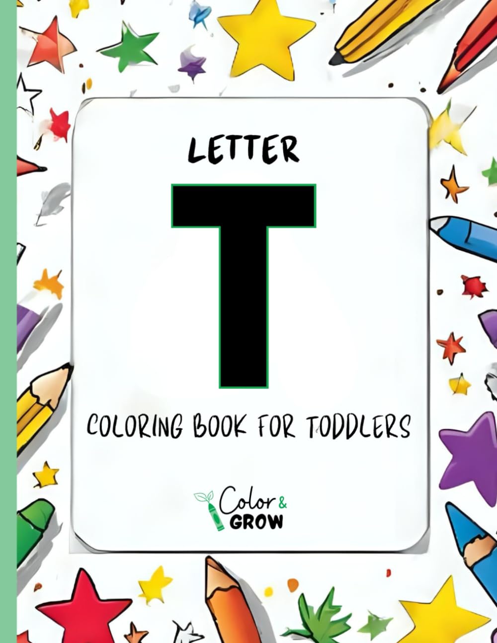 Color & Grow: Letter T Coloring Book for Toddlers: Alphabet learning and coloring fun for toddlers and preschoolers ages 2-4 - trace, color, and learn ... T! (Color & Grow Learn the Alphabet A-Z)