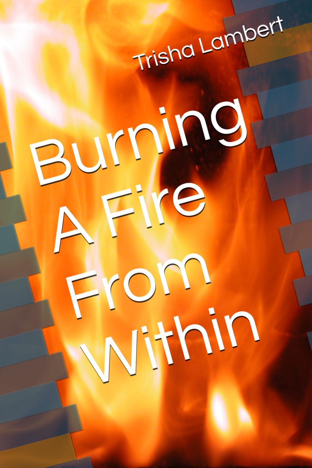 Burning A Fire From Within
