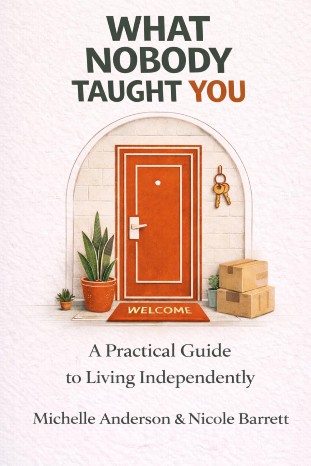 What Nobody Taught You: A Practical Guide to Living Independently
