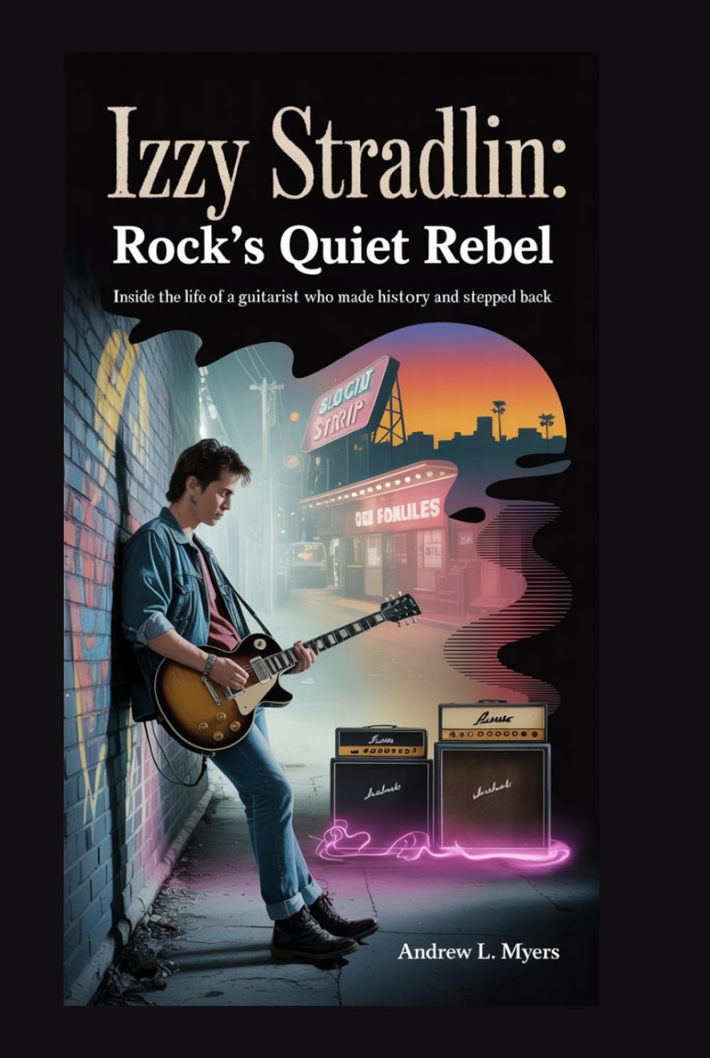 Izzy Stradlin: Rock’s Quiet Rebel: Inside the life of a guitarist who made history and stepped back